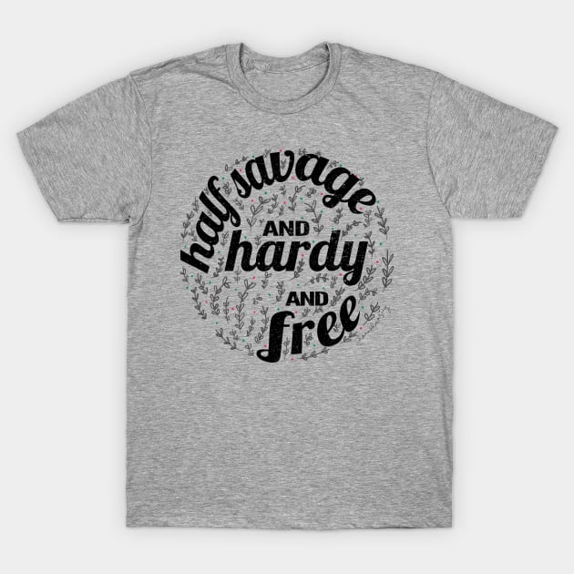 Half Savage, and Hardy, and Free T-Shirt by hannahmazing